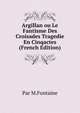 Argillan ou Le Fantisme Des Croisades Tragedie En Cinqactes (French Edition), Par M.Fontaine 