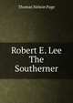 Robert E. Lee The Southerner, Page, Thomas Nelson, 1853-1922 