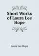 Short Works of Laura Lee Hope, Laura Lee Hope 