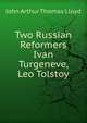 Two Russian Reformers Ivan Turgeneve, Leo Tolstoy, John Arthur Thomas Lloyd 