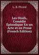 Les Oisifs, Comedie Episodique En un Acte et en Prose (French Edition), L. B. Picard 