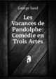 Les Vacances de Pandolphe: Comedie en Trois Actes, George Sand 