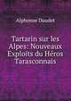 Tartarin sur les Alpes: Nouveaux Exploits du Heros Tarasconnais, Alphonse Daudet 