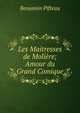 Les Maitresses de Moliere; Amour du Grand Comique, Benjamin Pifteau 