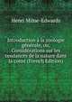 Introduction a la zoologie generale, ou, Considerations sur les tendances de la nature dans la const (French Edition), Henri Milne-Edwards 