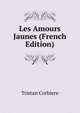 Les Amours Jaunes (French Edition), Tristan Corbiere 