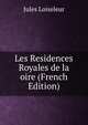 Les Residences Royales de la oire (French Edition), Jules Loiseleur 