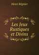 Les Jeux Rustiques et Divins, Henri Regnier 