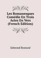 Les Romanesques Comedie En Trois Actes En Vers (French Edition), Edmond Rostand 
