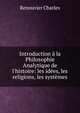 Introduction ? la Philosophie Analytique de l'histoire: les id?es, les religions, les syst?mes, Renouvier Charles 