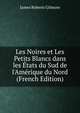 Les Noires et Les Petits Blancs dans les ?tats du Sud de l'Am?rique du Nord (French Edition), James Roberts Gilmore 