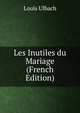 Les Inutiles du Mariage (French Edition), Louis Ulbach 