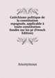 Catechisme politique de la constitution espagnole, applicable a toute constitution fondee sur les pr (French Edition), Heinrich Kretschmayr 