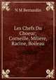 Les Chefs Du Choeur; Corneille, Miliere, Racine, Boileau, N M Bernardin 