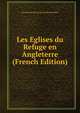 Les Eglises du Refuge en Angleterre (French Edition), Fernand David Georges de Bar Schickler 