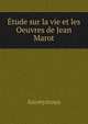 Etude sur la vie et les Oeuvres de Jean Marot, Heinrich Kretschmayr 