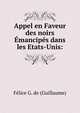 Appel en Faveur des noirs Emancipes dans les Etats-Unis:, Felice G. de (Guillaume) 