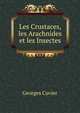 Les Crustaces, les Arachnides et les Insectes, Georges Cuvier 