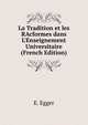 La Tradition et les RAcformes dans L'Enseignement Universitaire (French Edition), E. Egger 