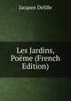 Les Jardins, Poeme (French Edition), Jacques Delille 
