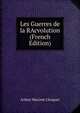 Les Guerres de la RAcvolution (French Edition), Arthur Maxime Chuquet 