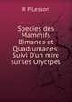 Species des Mammifs Bimanes et Quadrumanes; Suivi D'un mire sur les Oryctpes, R P Lesson 