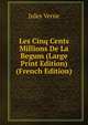 Les Cinq Cents Millions De La Begum (Large Print Edition) (French Edition), Jules Verne 