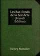 Les Bas-Fonds de la SociActe (French Edition), Henry Monnier 