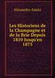 Les Historiens de la Champagne et de la Brie Depuis 1810 Jusqu'en 1875, Alexandre Assier 