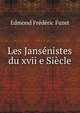 Les Jansenistes du xvii e Siecle, Edmond Frederic Fuzet 