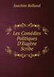 Les Com?dies Politiques D'Eug?ne Scribe, Joachim Rolland 