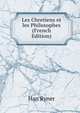 Les Chretiens et les Philosophes (French Edition), Han Ryner 
