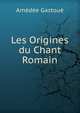 Les Origines du Chant Romain, Amedee Gastoue 