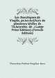 Les Bucoliques de Virgile, prAccAcdAces de plusieurs idylles de ThAcocrite, de . (Large Print Edition) (French Edition), Theocritus Publius Vergilius Maro 