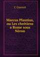 Marcus Plautius, ou Les chretiens a Rome sous Neron, C Guenot 