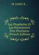 Les Propheties Et Les Evenements Tres Prochains (French Edition), M. L'Abb? X... 