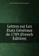 Lettres sur Les Etats Generaux de 1789 (French Edition), John Boyd Thache Louis de Gontaut Biron 