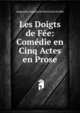 Les Doigts de Fee: Comedie en Cinq Actes en Prose, Augustine Eugene Scribe Ernest Scribe 