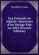Les Fran?ais en Alg?rie: Souvenirs d'un Voyage Fait en 1841 (French Edition), Veuillot Louis 