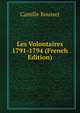 Les Volontaires 1791-1794 (French Edition), Camille Rousset 