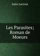 Les Parasites; Roman de Moeurs, Jules Lacroix 
