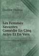 Les Femmes Savantes Comedie En Cinq Actes Et En Vers., Gustave Masson 