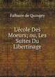 L'?cole Des Moeurs; ou, Les Suites Du Libertinage., Falbaire de Quingey 