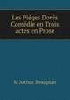 Les Pieges Dores Comedie en Trois actes en Prose, M Arthur Beauplan 