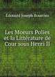 Les Moeurs Polies et la Litterature de Cour sous Henri II, Edouard Joseph Bourciez 