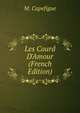Les Courd D'Amour (French Edition), M. Capefigue 