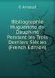 Bibliographie Huguenote du Dauphine Pendant les Trois Derniers Siecles (French Edition), E Arnaud 