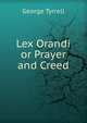 Lex Orandi or Prayer and Creed, Tyrrell, George, 1861-1909 
