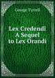 Lex Credendi A Sequel to Lex Orandi, Tyrrell, George, 1861-1909 