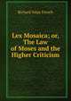 Lex Mosaica; or, The Law of Moses and the Higher Criticism, Richard Valpy French 